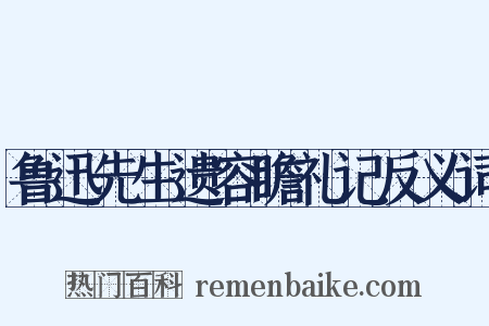 鲁迅先生遗容瞻礼记反义词是什么意思的图片